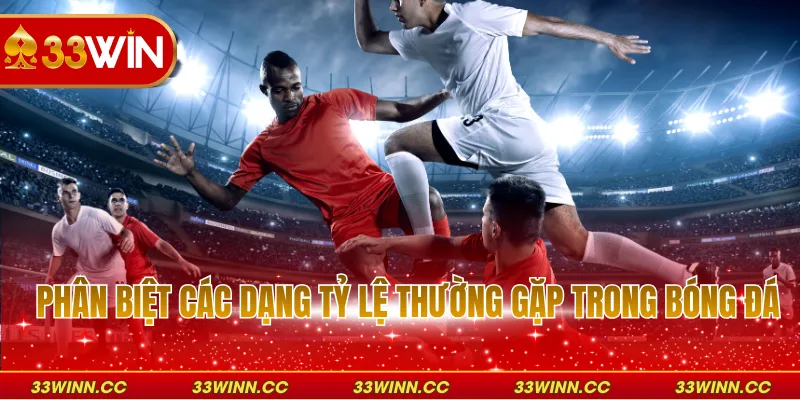 Phân biệt các dạng tỷ lệ thường gặp trong bóng đá